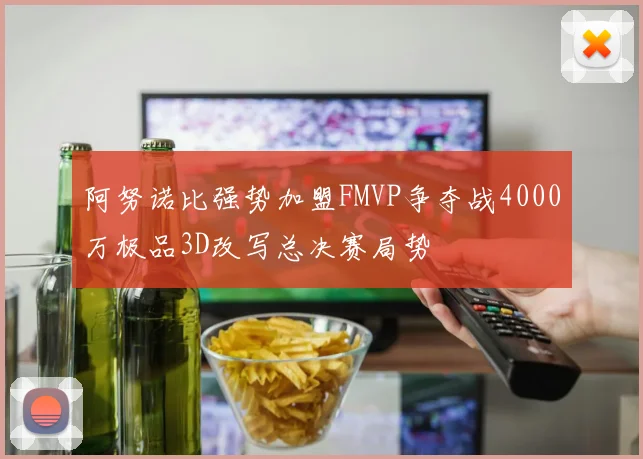 阿努诺比强势加盟FMVP争夺战4000万极品3D改写总决赛局势